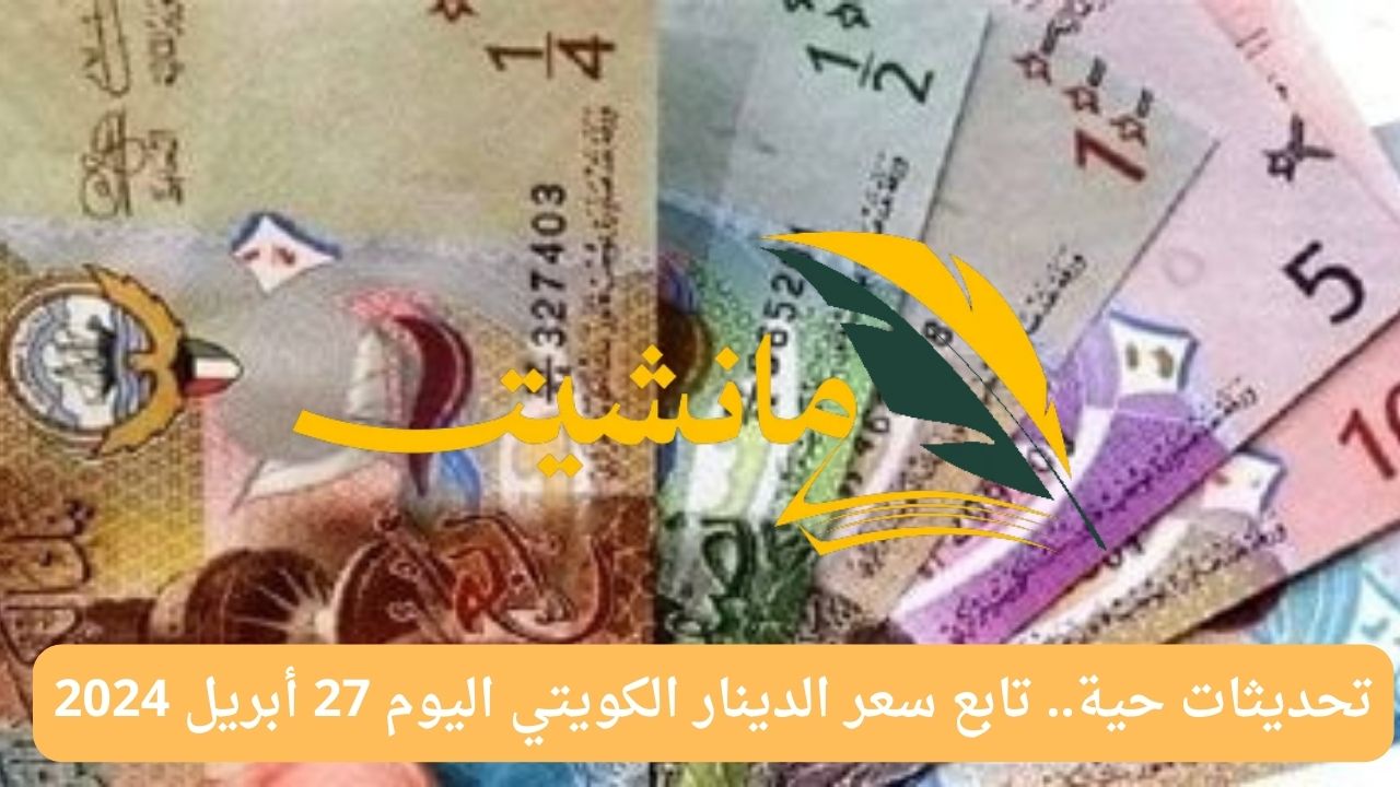 تحديثات حية.. تابع سعر الدينار الكويتي اليوم 27 أبريل 2024