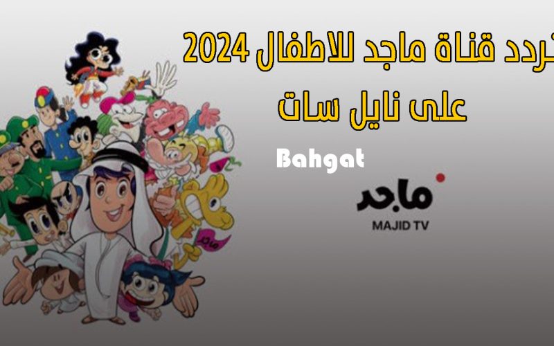 “اضبطها الآن” تردد قناة ماجد للأطفال 2024 على النايل السات Majid Kids