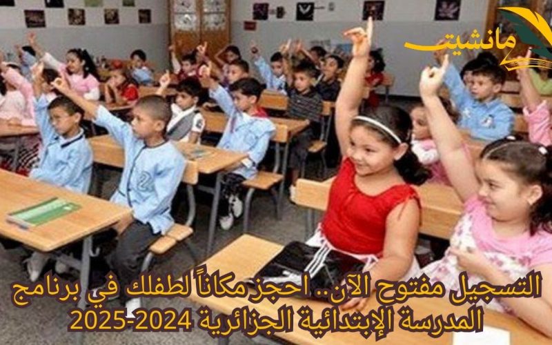 التسجيل مفتوح الآن.. «احجز مكاناً لطفلك في المدرسة الإبتدائية الجزائرية 2024-2025» رابط التسجيل المباشر