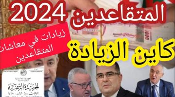تصريحات عن زيادة رواتب المتقاعدين بالجزائر 2024 وقتاش موعد صرفها