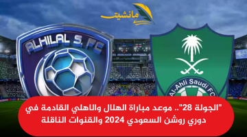 “الجولة 28”.. موعد مباراة الهلال والاهلي القادمة في دوري روشن السعودي 2024 والقنوات الناقلة