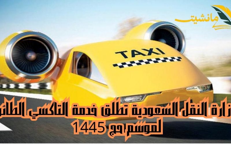 تكنولوجيا المستقبل تصل إلى المملكة.. وزارة النقل السعودية تطلق خدمة التاكسي الطائر لموسم حج 1445